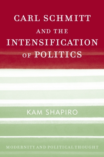 Carl Schmitt and the Intensification of Politics - Modernity and Political Thought (Hardback)