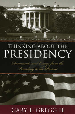 Thinking About the Presidency: Documents and Essays from the Founding to the Present (Paperback)