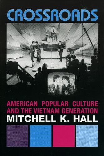 Crossroads: American Popular Culture and the Vietnam Generation - Vietnam: America in the War Years (Hardback)