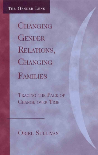 Changing Gender Relations, Changing Families: Tracing the Pace of Change Over Time - Gender Lens (Hardback)