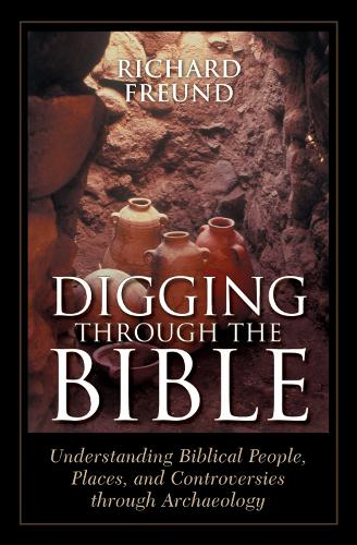 Digging Through the Bible: Understanding Biblical People, Places, and Controversies through Archaeology (Hardback)