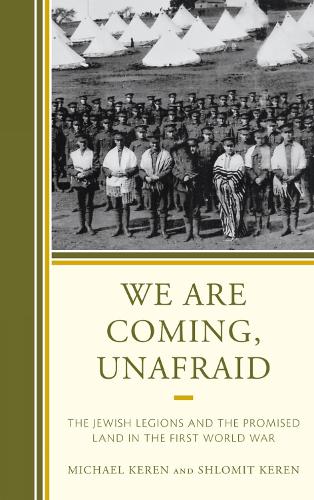 We Are Coming, Unafraid: The Jewish Legions and the Promised Land in the First World War (Hardback)