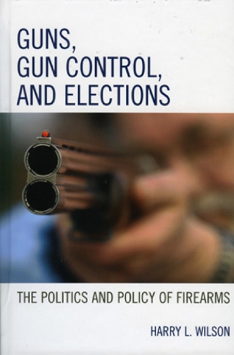Guns, Gun Control, and Elections: The Politics and Policy of Firearms (Paperback)