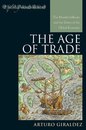 The Age of Trade: The Manila Galleons and the Dawn of the Global Economy - Exploring World History (Hardback)