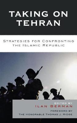 Taking on Tehran: Strategies for Confronting the Islamic Republic (Hardback)