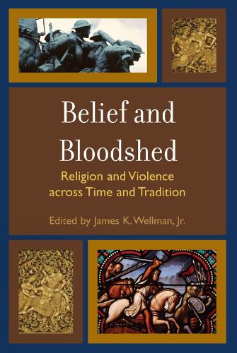 Belief and Bloodshed: Religion and Violence across Time and Tradition (Hardback)
