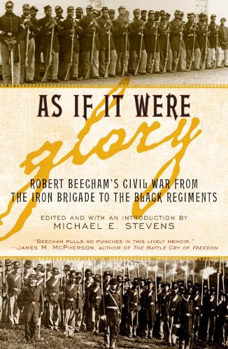 As If It Were Glory: Robert Beecham's Civil War from the Iron Brigade to the Black Regiments (Paperback)