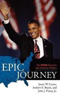 Epic Journey: The 2008 Elections and American Politics (Hardback)