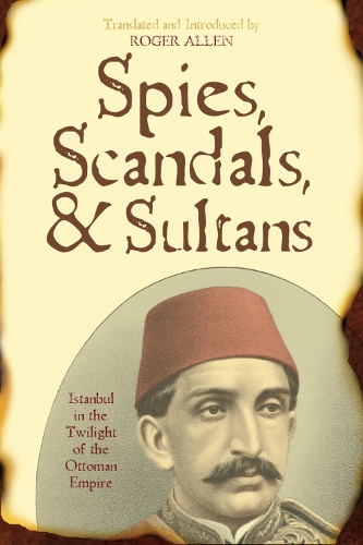 Spies, Scandals, and Sultans: Istanbul in the Twilight of the Ottoman Empire - New Dialogues in Philosophy (Hardback)