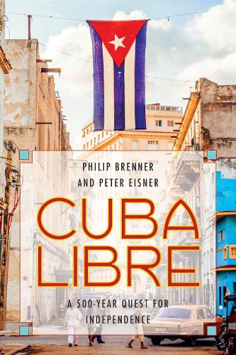 Cuba Libre: A 500-Year Quest for Independence (Hardback)