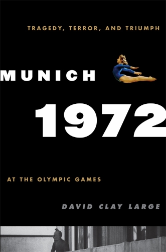 Munich 1972: Tragedy, Terror, and Triumph at the Olympic Games (Hardback)