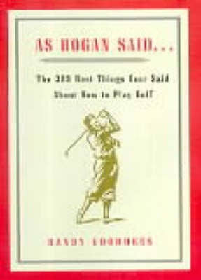 As Hogan Said...: The 389 Best Things Ever Said About How to Play Golf (Hardback)