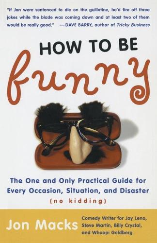 How to Be Funny: The One and Only Practical Guide for Every Occasion, Situation, and Disaster (no kidding) (Paperback)