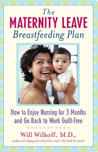 The Maternity Leave Breastfeeding Plan: How to Enjoy Nursing for 3 Months and Go Back to Work Guilt-Free (Paperback)