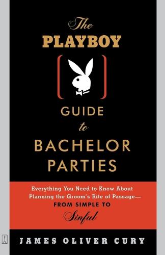 The Playboy Guide to Bachelor Parties: Everything You Need to Know about Planning the Groom's Rite of Passage-from Simple to Sinful (Paperback)