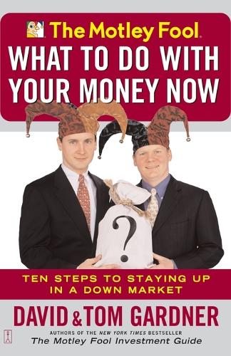 The Motley Fool - What to Do with Your Money Now: Ten Steps to Staying Up in a Down Market (Paperback)