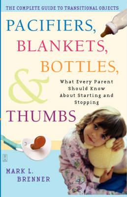 Pacifiers, Blankets, Bottles, and Thumbs: What Every Parent Should Know about Starting and Stopping (Paperback)