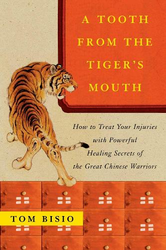 A Tooth from the Tiger's Mouth: How to Treat Your Injuries with Powerful Healing Secrets of the Great Chinese Warrior (Paperback)