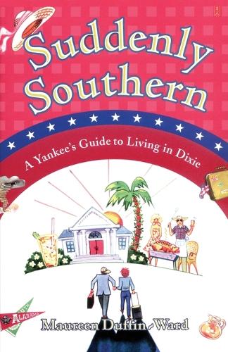 Suddenly Southern: A Yankee's Guide to Living in Dixie (Paperback)