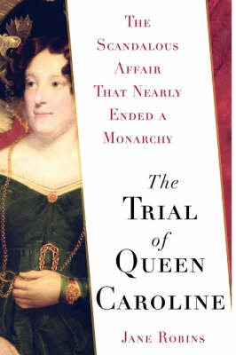 The Trial of Queen Caroline: The Scandalous Affair That Nearly Ended a Monarchy (Hardback)