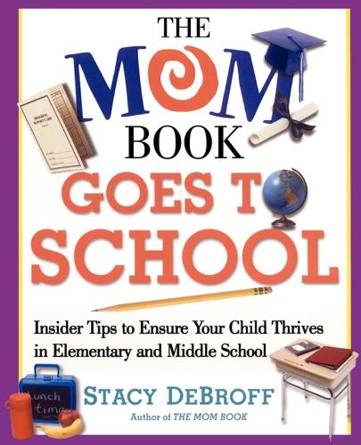 The Mom Book Goes to School: Insider Tips to Ensure Your Child Thrives in Elementary and Middle School (Paperback)