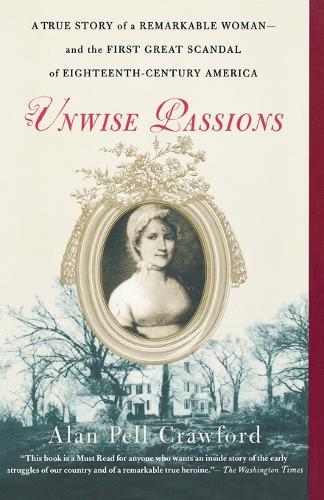 Unwise Passions: A True Story of a Remarkable Woman---And the First Great Scandal of Eighteenth-Century America (Paperback)
