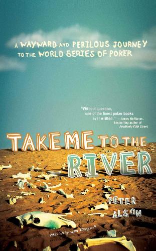 Take Me To The River: A Wayward and Perilous Journey to the World Series of Poker (Paperback)
