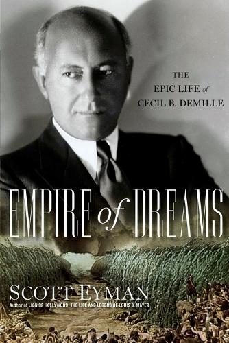 Empire of Dreams: The Epic Life of Cecil B. DeMille (Paperback)