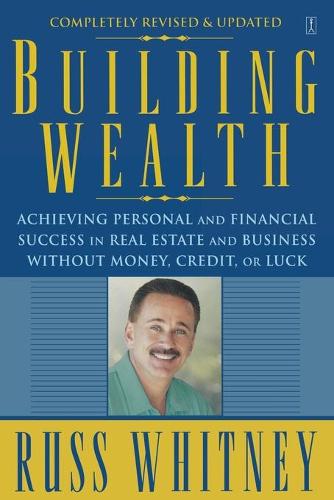 Building Wealth: Achieving Personal and Financial Success in Real Estate and Business Without Money, Credit, or Luck (Paperback)