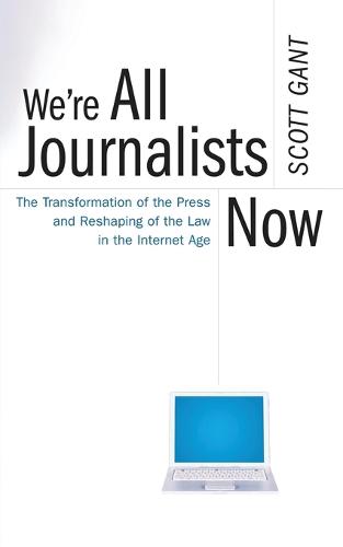 We're All Journalists Now: The Transformation of the Press and Reshaping of the Law in the Internet Age (Paperback)