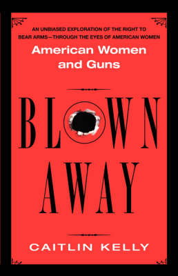 Blown Away: American Women and Their Guns (Paperback)