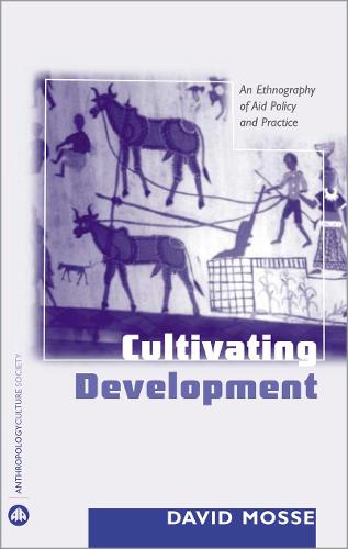 Cultivating Development: An Ethnography of Aid Policy and Practice - Anthropology, Culture and Society (Paperback)