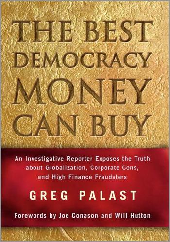 The Best Democracy Money Can Buy: An Investigative Reporter Exposes the Truth About Globalization, Corporate Cons, and High Finance Fraudsters (Hardback)