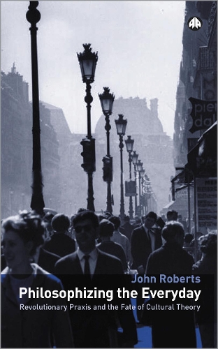 Philosophizing the Everyday: Revolutionary Praxis and the Fate of Cultural Theory - Marxism and Culture (Paperback)