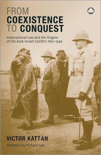 From Coexistence to Conquest: International Law and the Origins of the Arab-Israeli Conflict, 1891-1949 (Hardback)