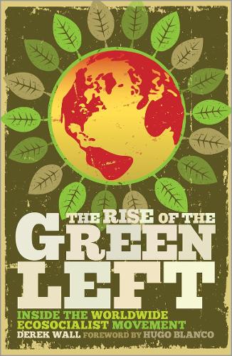 The Rise of the Green Left: Inside the Worldwide Ecosocialist Movement (Hardback)