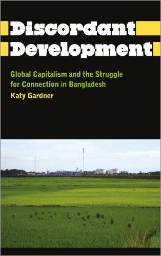 Discordant Development: Global Capitalism and the Struggle for Connection in Bangladesh - Anthropology, Culture and Society (Paperback)