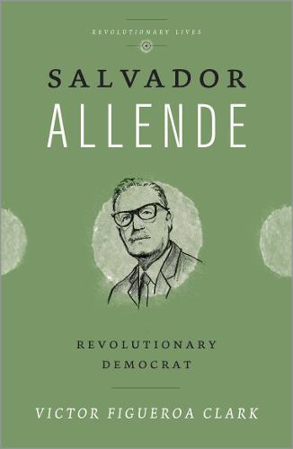 Salvador Allende: Revolutionary Democrat - Revolutionary Lives (Hardback)