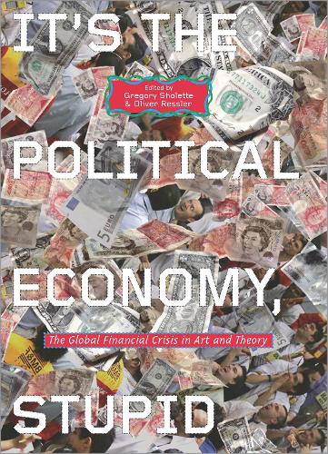 It's the Political Economy, Stupid: The Global Financial Crisis in Art and Theory (Hardback)