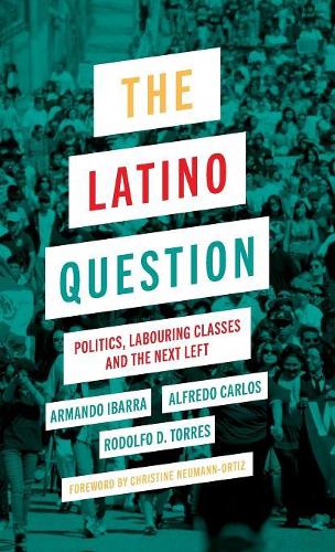 The Latino Question: Politics, Labouring Classes and the Next Left (Hardback)