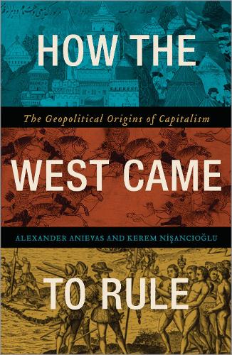 How the West Came to Rule: The Geopolitical Origins of Capitalism (Paperback)