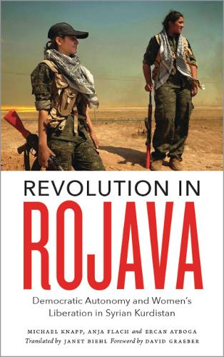 Revolution in Rojava: Democratic Autonomy and Women's Liberation in Syrian Kurdistan (Hardback)