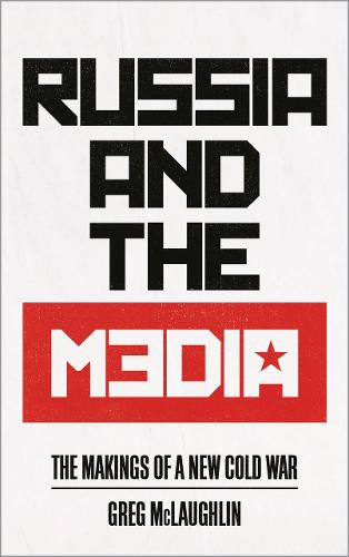 Russia and the Media: The Makings of a New Cold War (Hardback)