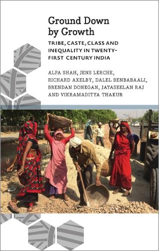 Ground Down by Growth: Tribe, Caste, Class and Inequality in 21st Century India - Anthropology, Culture and Society (Hardback)
