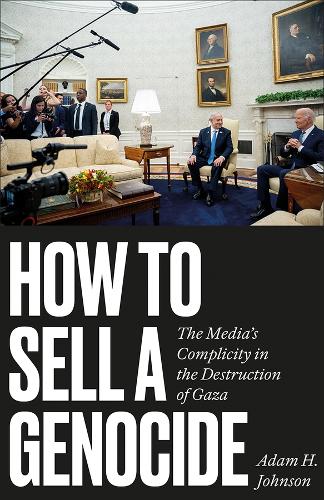 Adam H. Johnson How to Sell a Genocide