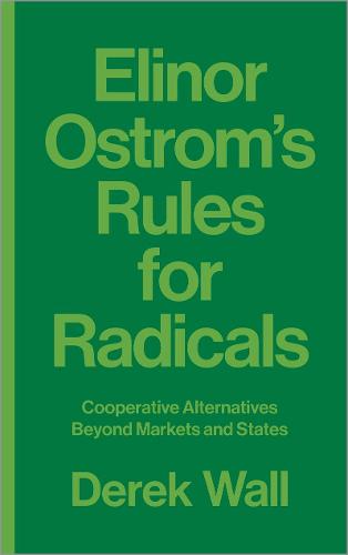 Elinor Ostrom's Rules for Radicals: Cooperative Alternatives beyond Markets and States (Hardback)