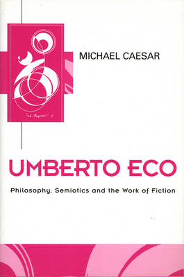 Umberto Eco: Philosophy, Semiotics and the Work of Fiction - Key Contemporary Thinkers (Hardback)