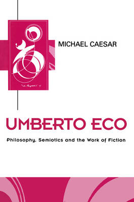 Umberto Eco: Philosophy, Semiotics and the Work of Fiction - Key Contemporary Thinkers (Paperback)