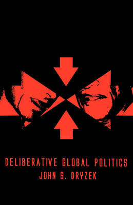 Deliberative Global Politics: Discourse and Democracy in a Divided World (Hardback)