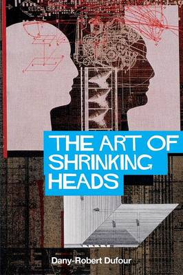The Art of Shrinking Heads: The New Servitude of the Liberated in the Era of Total Capitalism (Paperback)